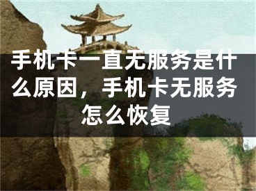 手機(jī)卡一直無服務(wù)是什么原因，手機(jī)卡無服務(wù)怎么恢復(fù)