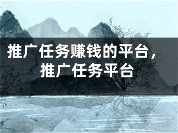 推廣任務(wù)賺錢的平臺，推廣任務(wù)平臺