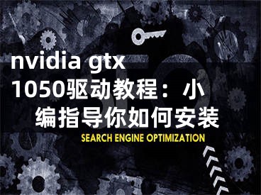 nvidia gtx1050驅動教程：小編指導你如何安裝