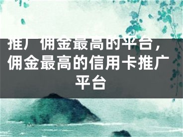 推廣傭金最高的平臺，傭金最高的信用卡推廣平臺