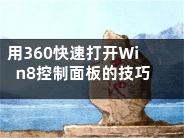 用360快速打開Win8控制面板的技巧