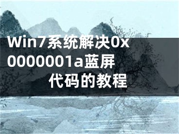 Win7系統(tǒng)解決0x0000001a藍(lán)屏代碼的教程