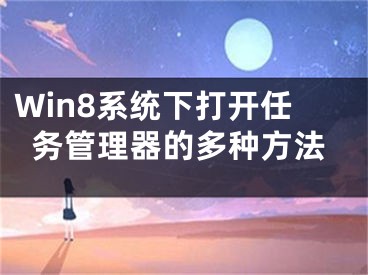 Win8系統(tǒng)下打開任務(wù)管理器的多種方法