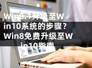 Win8.1升級(jí)至Win10系統(tǒng)的步驟？Win8免費(fèi)升級(jí)至Win10指南