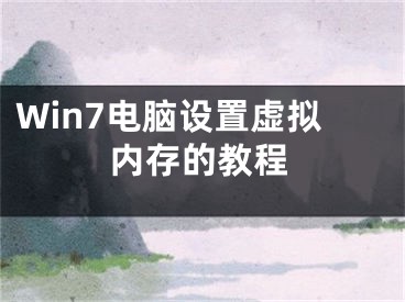 Win7電腦設(shè)置虛擬內(nèi)存的教程