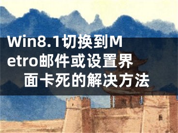 Win8.1切換到Metro郵件或設(shè)置界面卡死的解決方法