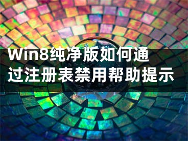 Win8純凈版如何通過注冊表禁用幫助提示