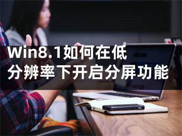 Win8.1如何在低分辨率下開啟分屏功能