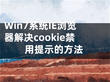 Win7系統(tǒng)IE瀏覽器解決cookie禁用提示的方法