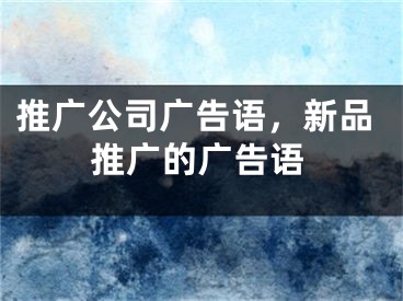 推廣公司廣告語，新品推廣的廣告語