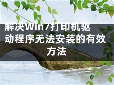 解決Win7打印機(jī)驅(qū)動(dòng)程序無法安裝的有效方法