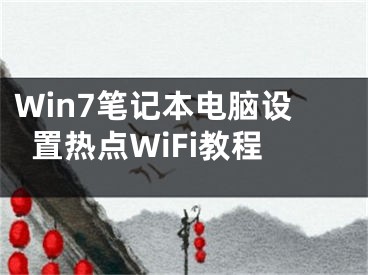 Win7筆記本電腦設(shè)置熱點WiFi教程