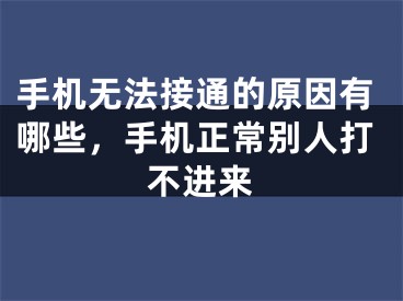 手機(jī)無(wú)法接通的原因有哪些，手機(jī)正常別人打不進(jìn)來(lái)