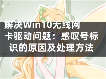 解決Win10無線網(wǎng)卡驅(qū)動問題：感嘆號標識的原因及處理方法