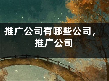 推廣公司有哪些公司，推廣公司