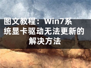 圖文教程：Win7系統(tǒng)顯卡驅(qū)動(dòng)無法更新的解決方法