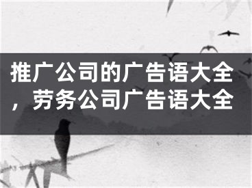 推廣公司的廣告語大全，勞務(wù)公司廣告語大全