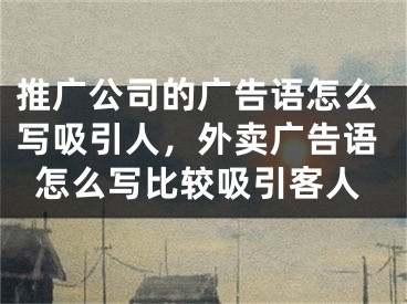 推廣公司的廣告語怎么寫吸引人，外賣廣告語怎么寫比較吸引客人