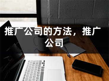 推廣公司的方法，推廣公司