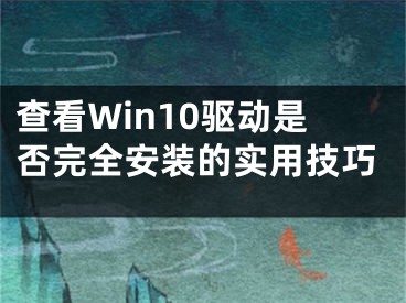 查看Win10驅(qū)動是否完全安裝的實用技巧