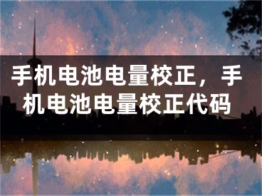 手機電池電量校正，手機電池電量校正代碼