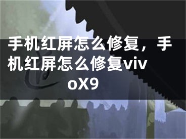 手機(jī)紅屏怎么修復(fù)，手機(jī)紅屏怎么修復(fù)vivoX9