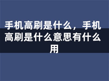 手機高刷是什么，手機高刷是什么意思有什么用