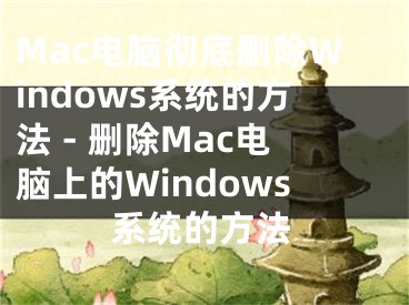 Mac電腦徹底刪除Windows系統(tǒng)的方法 - 刪除Mac電腦上的Windows系統(tǒng)的方法