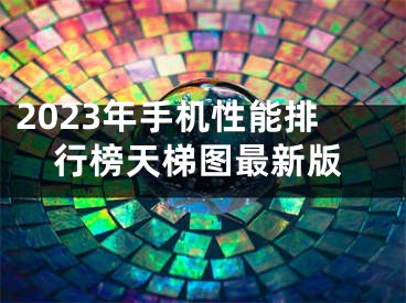 2023年手機(jī)性能排行榜天梯圖最新版