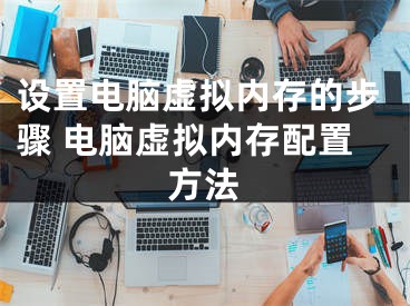 設置電腦虛擬內存的步驟 電腦虛擬內存配置方法