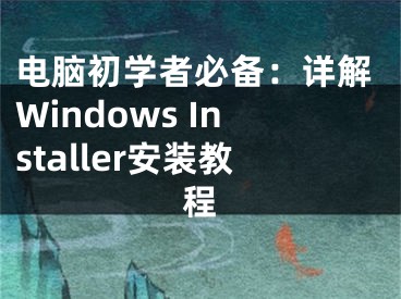 電腦初學(xué)者必備：詳解Windows Installer安裝教程