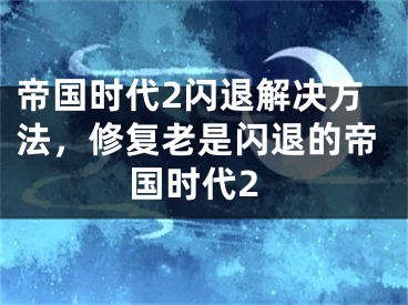 帝國時代2閃退解決方法，修復老是閃退的帝國時代2