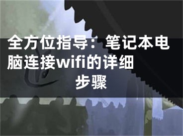 全方位指導(dǎo)：筆記本電腦連接wifi的詳細(xì)步驟