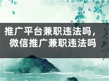 推廣平臺兼職違法嗎，微信推廣兼職違法嗎