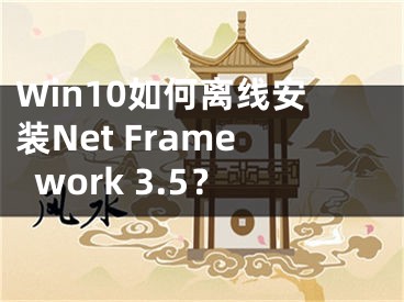 Win10如何離線安裝Net Framework 3.5？