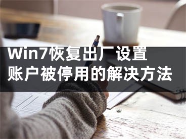 Win7恢復出廠設置賬戶被停用的解決方法