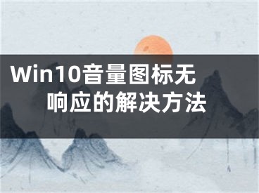 Win10音量圖標(biāo)無響應(yīng)的解決方法