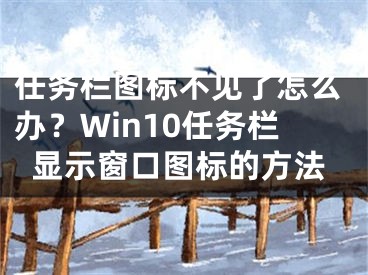 任務(wù)欄圖標(biāo)不見了怎么辦？Win10任務(wù)欄顯示窗口圖標(biāo)的方法