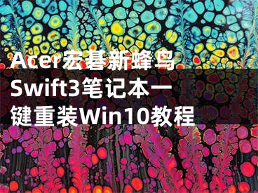 Acer宏碁新蜂鳥 Swift3筆記本一鍵重裝Win10教程