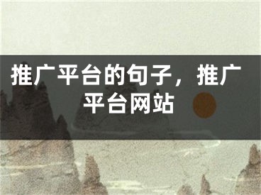 推廣平臺的句子，推廣平臺網(wǎng)站