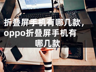 折疊屏手機有哪幾款，oppo折疊屏手機有哪幾款