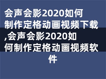 會(huì)聲會(huì)影2020如何制作定格動(dòng)畫視頻下載,會(huì)聲會(huì)影2020如何制作定格動(dòng)畫視頻軟件