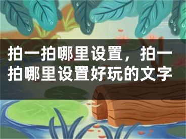 拍一拍哪里設(shè)置，拍一拍哪里設(shè)置好玩的文字