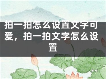 拍一拍怎么設(shè)置文字可愛(ài)，拍一拍文字怎么設(shè)置