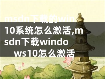 msdn下載的win10系統(tǒng)怎么激活,msdn下載windows10怎么激活