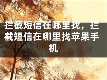 攔截短信在哪里找，攔截短信在哪里找蘋果手機