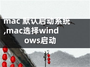 mac 默認啟動系統(tǒng),mac選擇windows啟動