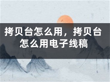 拷貝臺(tái)怎么用，拷貝臺(tái)怎么用電子線稿