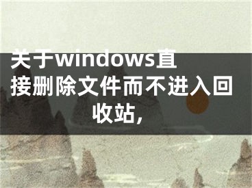 關(guān)于windows直接刪除文件而不進(jìn)入回收站,