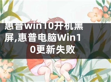 惠普win10開機(jī)黑屏,惠普電腦Win10更新失敗